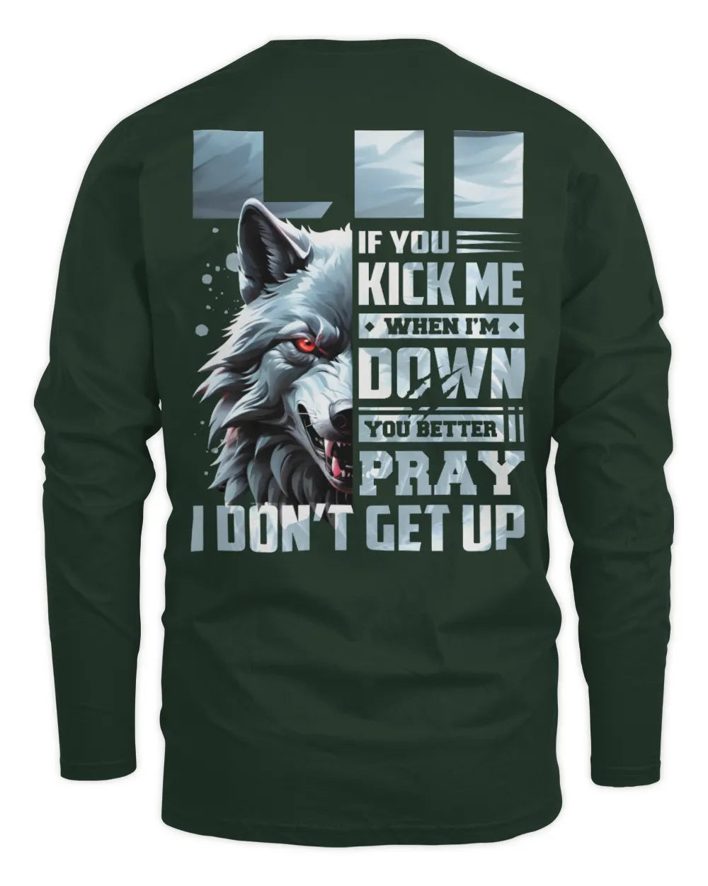 LII AP62-K4-666 - Personalized Fierce Wolf Quote Apparel “If You Kick Me When I’m Down, You Better Pray I Don’t Get Up” - Men's Long Sleeved T-Shirt - Forest Green