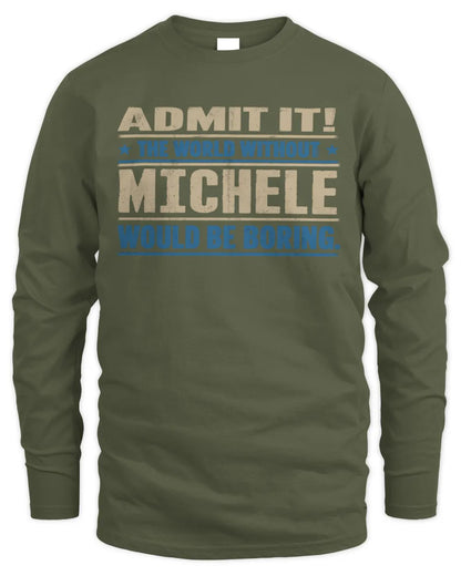 MICHELE TP68-K2-968 – Personalized Funny Quote Apparel “The World Without NAME Would Be Boring” - Men's Long Sleeved T-Shirt - Military Green
