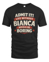 BIANCA P4 KT003 Personalized Funny Quote Apparel “Life Without NAME Would Be Boring”