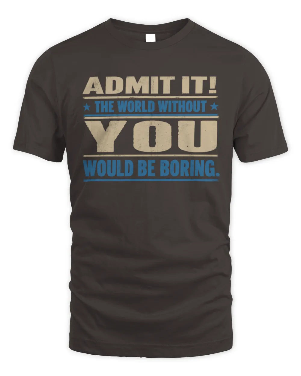 YOU TP68-K2-968 – Personalized Funny Quote Apparel “The World Without NAME Would Be Boring” - Unisex Standard T-Shirt - Dark Chocolate