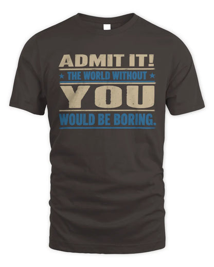 YOU TP68-K2-968 – Personalized Funny Quote Apparel “The World Without NAME Would Be Boring” - Unisex Standard T-Shirt - Dark Chocolate