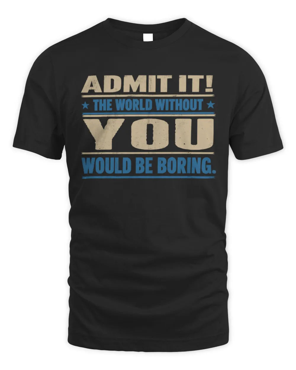 YOU TP68-K2-968 – Personalized Funny Quote Apparel “The World Without NAME Would Be Boring”
