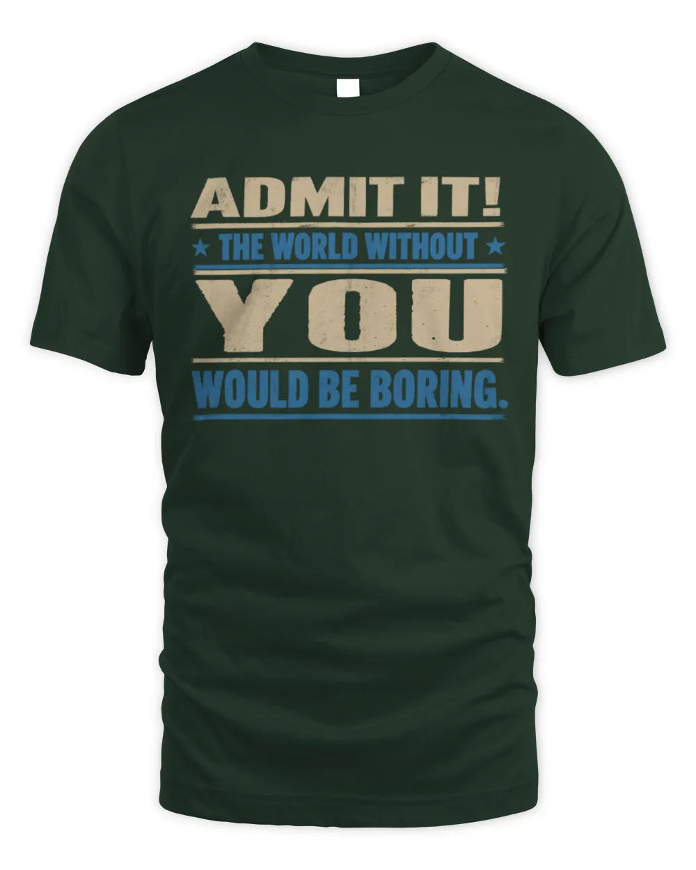 YOU TP68-K2-968 – Personalized Funny Quote Apparel “The World Without NAME Would Be Boring” - Unisex Standard T-Shirt - Forest Green