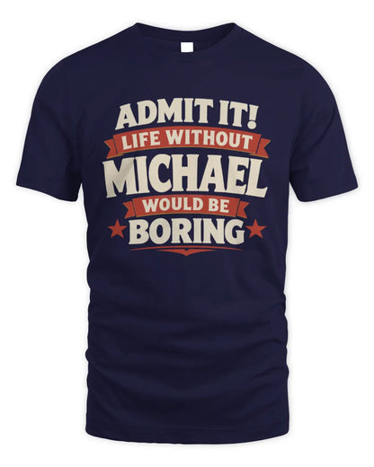 MICHAEL P4 KT003 Personalized Funny Quote Apparel “Life Without NAME Would Be Boring” - Unisex Standard T-Shirt - Navy