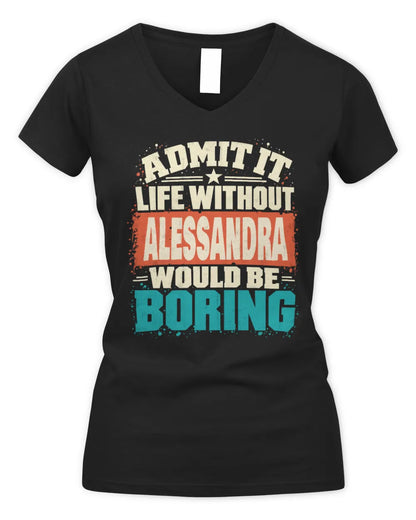 ALESSANDRA P02-TH11-226 Personalized Admit It Life Without [Name] Would Be Boring T-Shirt - Custom Name Funny Gift - Women's V-Neck T-Shirt - Black