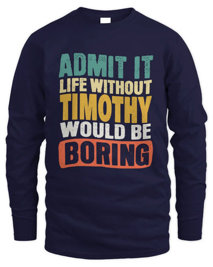 TIMOTHY TP86-K3-229 Personalized Funny Quote Apparel “Life Without NAME Would Be Boring” - Men's Long Sleeved T-Shirt - Navy