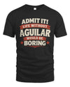 AGUILAR P4 KT003 Personalized Funny Quote Apparel “Life Without NAME Would Be Boring”