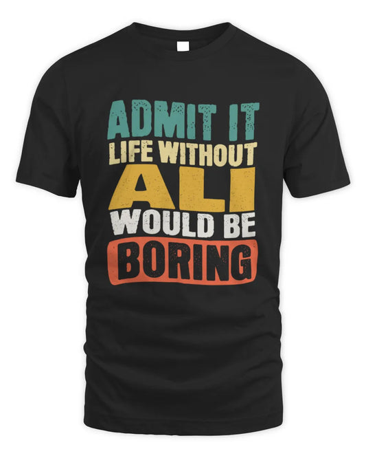 ALI TP86-K3-229 Personalized Funny Quote Apparel “Life Without NAME Would Be Boring” - Unisex Standard T-Shirt - Black