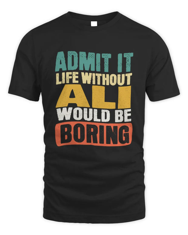ALI TP86-K3-229 Personalized Funny Quote Apparel “Life Without NAME Would Be Boring”