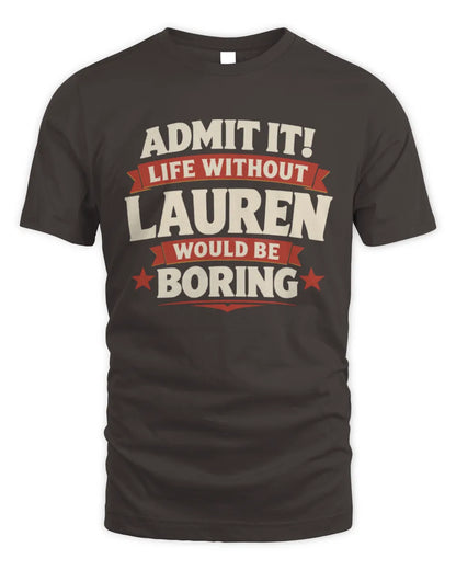 LAUREN P4 KT003 Personalized Funny Quote Apparel “Life Without NAME Would Be Boring” - Unisex Standard T-Shirt - Dark Chocolate