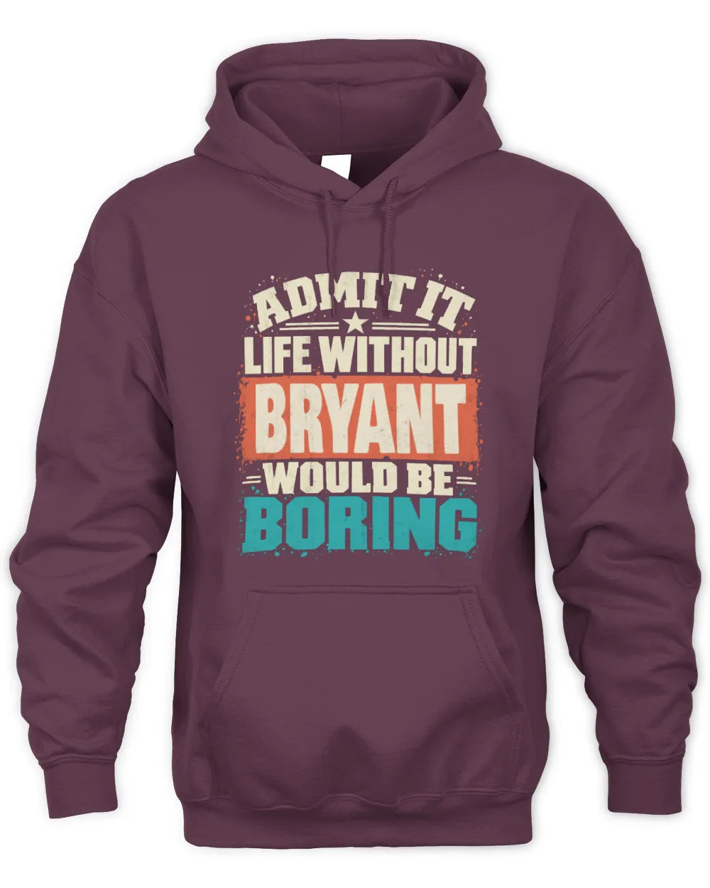 BRYANT P02-TH11-226 Personalized Admit It Life Without [Name] Would Be Boring T-Shirt - Custom Name Funny Gift - Unisex Hoodie - Maroon