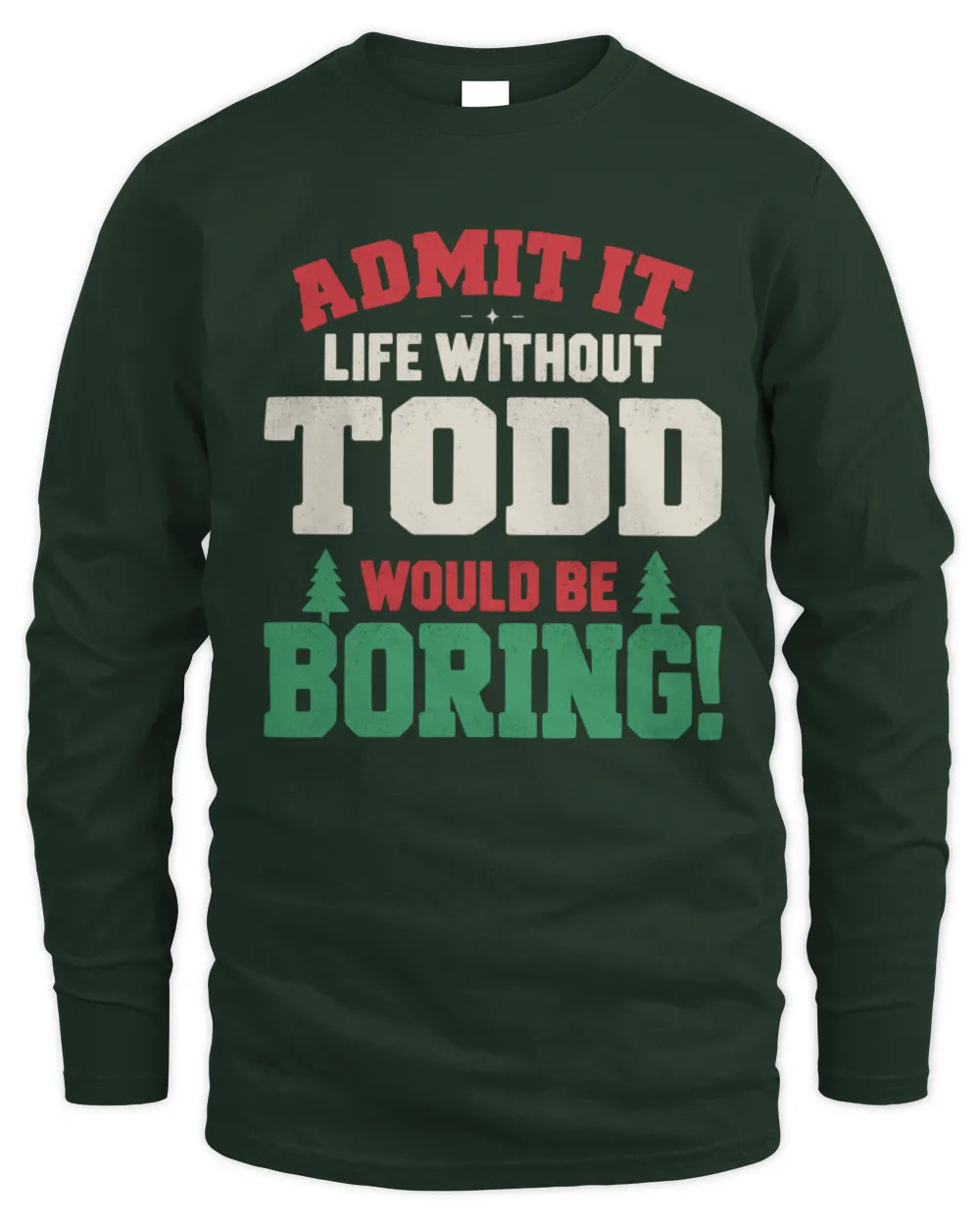 TODD P5 TH08 Christmas T-Shirt – “Life Without NAME Would Be Boring” - Men's Long Sleeved T-Shirt - Forest Green