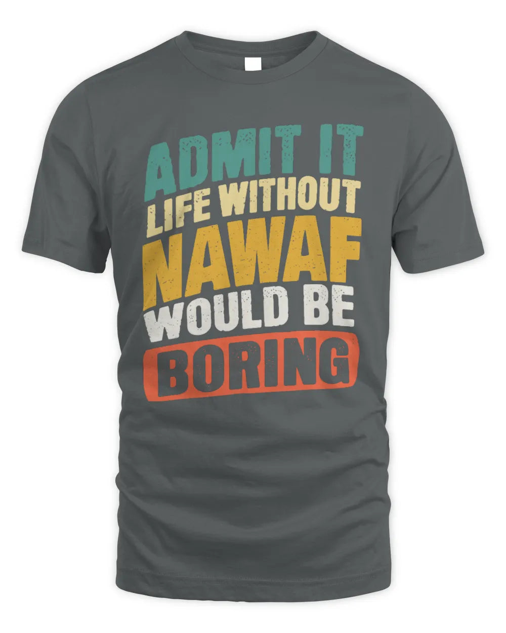 NAWAF TP88-K4-229
Personalized Funny Quote Apparel “Life Without NAME Would Be Boring” - Unisex Standard T-Shirt - Charcoal