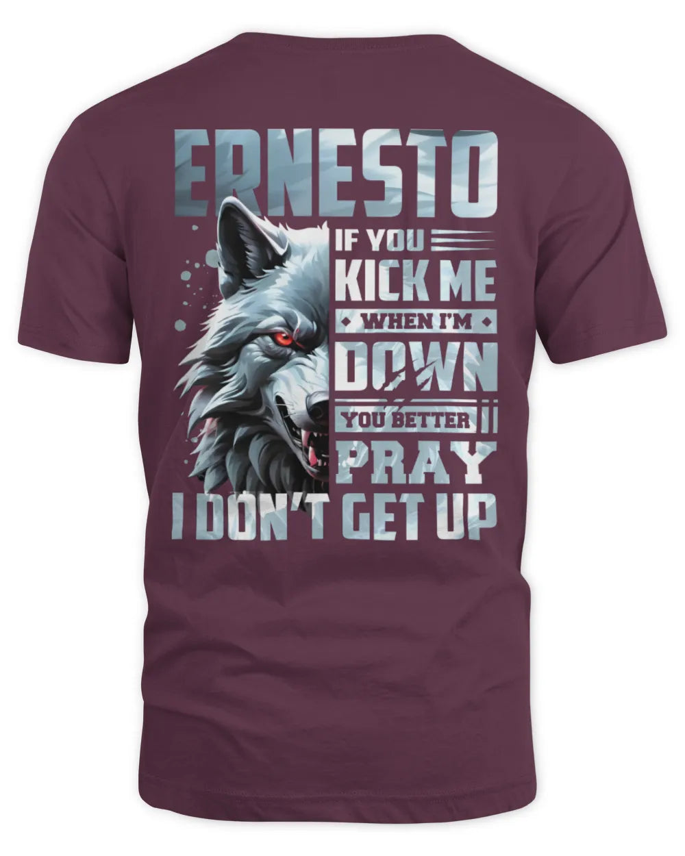 ERNESTO AP62-K4-666 - Personalized Fierce Wolf Quote Apparel “If You Kick Me When I’m Down, You Better Pray I Don’t Get Up” - Unisex Standard T-Shirt - Maroon
