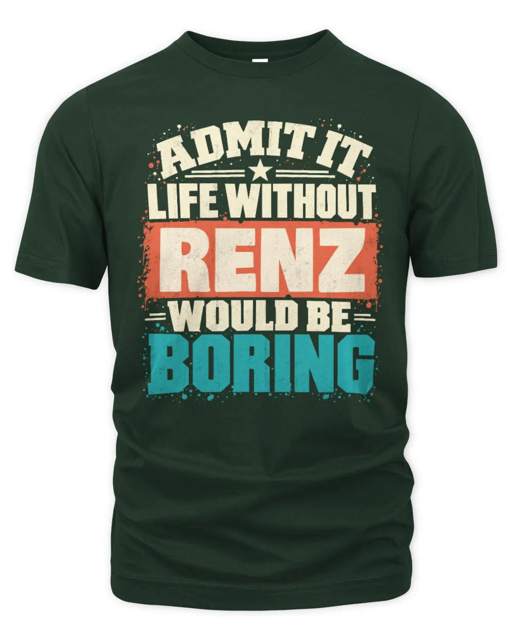 RENZ P02-TH11-226 Personalized Admit It Life Without [Name] Would Be Boring T-Shirt - Custom Name Funny Gift - Unisex Standard T-Shirt - Forest Green