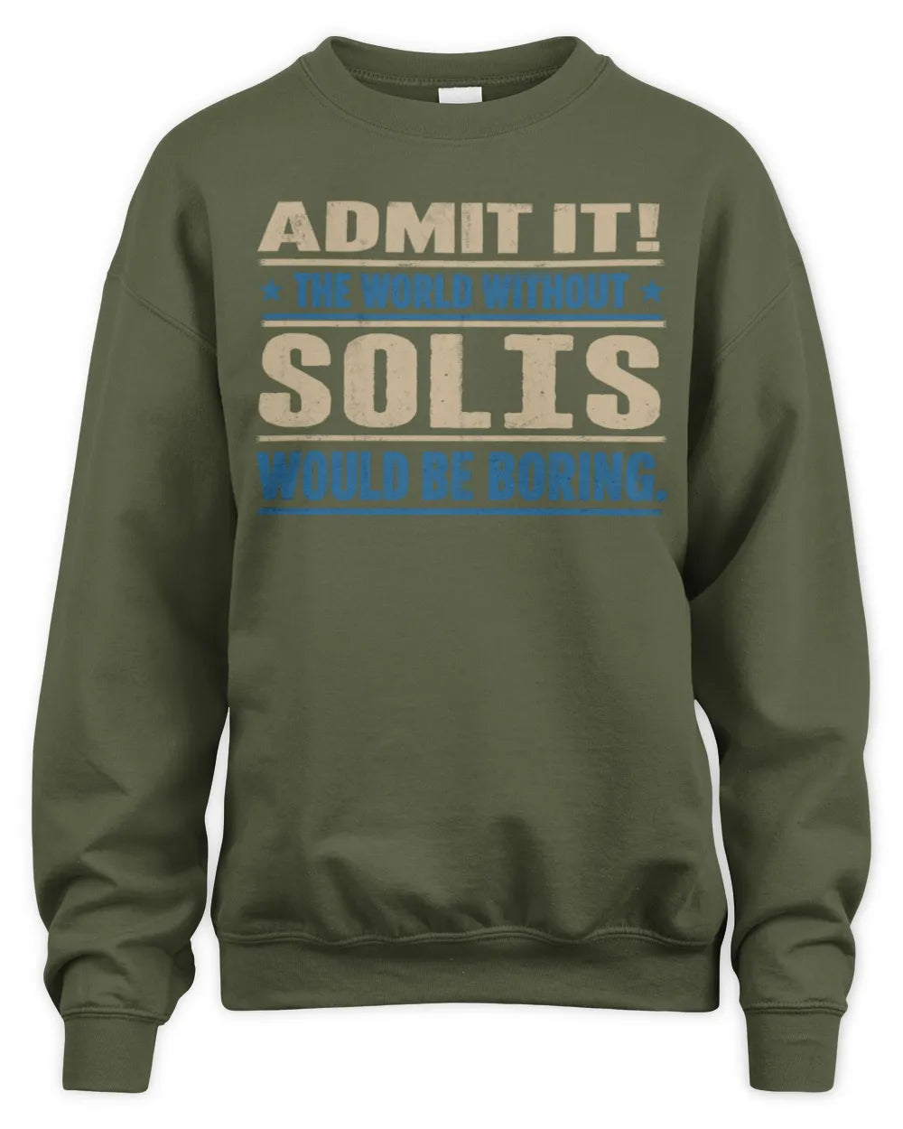 SOLIS TP68-K2-968 – Personalized Funny Quote Apparel “The World Without NAME Would Be Boring” - Unisex Sweatshirt - Military Green