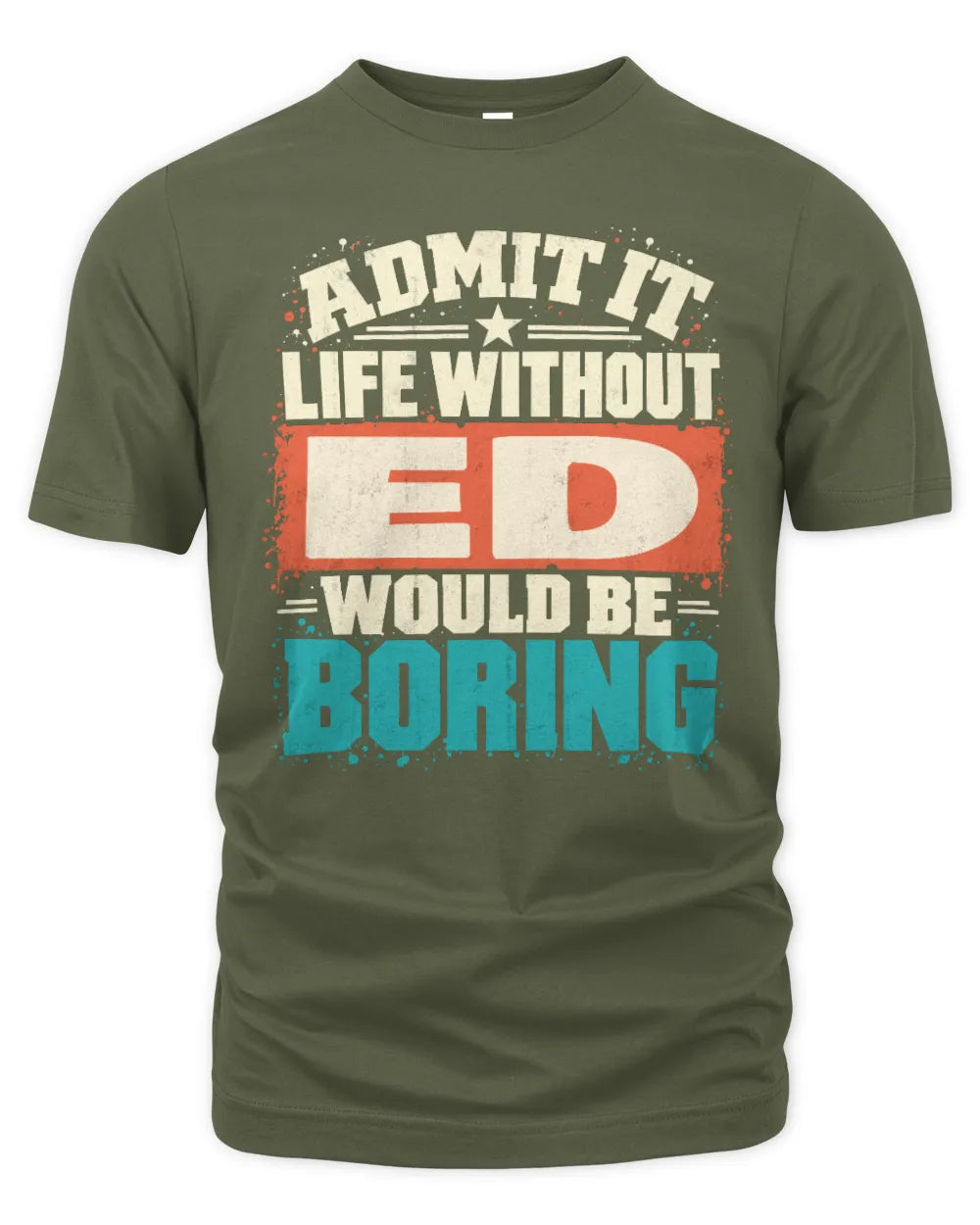 ED P02-TH11-226 Personalized Admit It Life Without [Name] Would Be Boring T-Shirt - Custom Name Funny Gift - Unisex Standard T-Shirt - Military Green