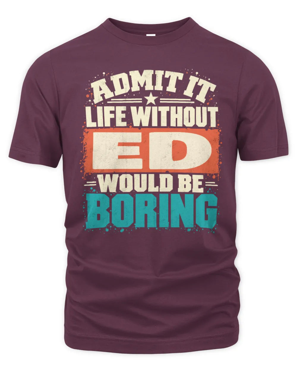 ED P02-TH11-226 Personalized Admit It Life Without [Name] Would Be Boring T-Shirt - Custom Name Funny Gift - Unisex Standard T-Shirt - Maroon