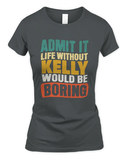 KELLY TP86-K3-229 Personalized Funny Quote Apparel “Life Without NAME Would Be Boring” - Women's Standard T-Shirt - Charcoal
