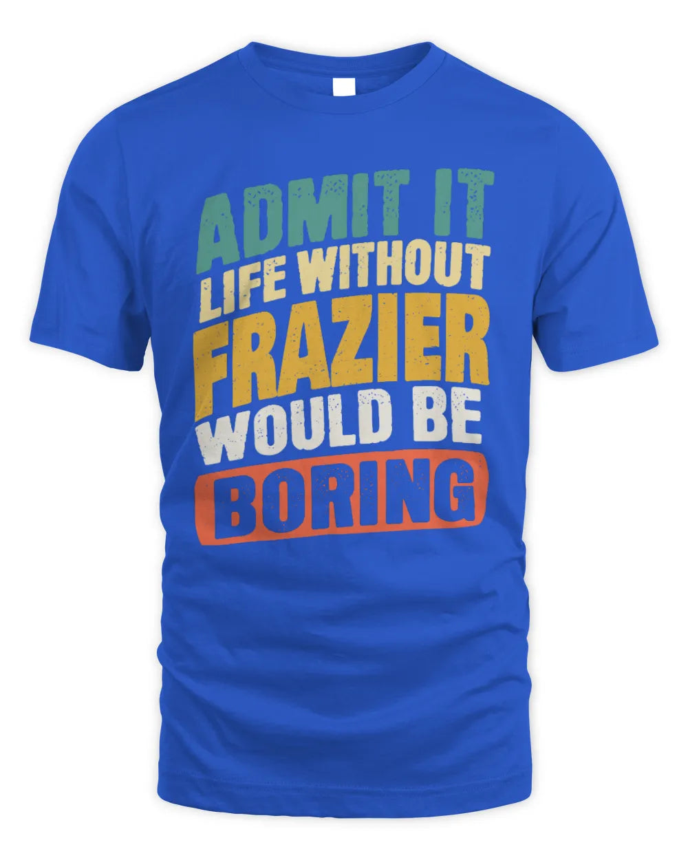 FRAZIER TP88-K4-229
Personalized Funny Quote Apparel “Life Without NAME Would Be Boring” - Unisex Standard T-Shirt - Royal