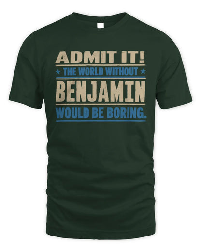 BENJAMIN TP68-K2-968 – Personalized Funny Quote Apparel “The World Without NAME Would Be Boring” - Unisex Standard T-Shirt - Forest Green