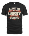 LINDSEY P4 KT003 Personalized Funny Quote Apparel “Life Without NAME Would Be Boring”
