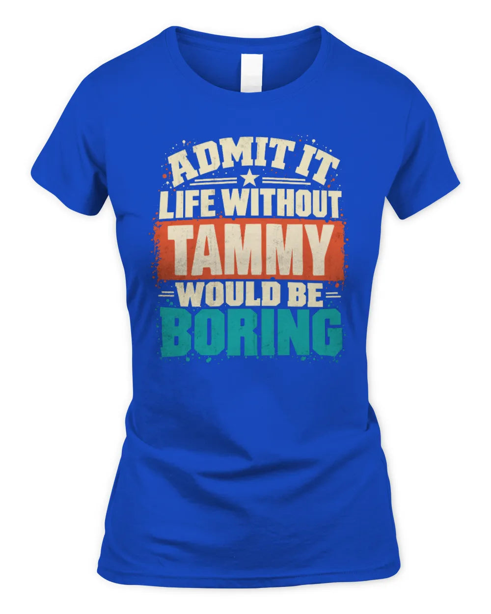 TAMMY P02-TH11-226 Personalized Admit It Life Without [Name] Would Be Boring T-Shirt - Custom Name Funny Gift - Women's Standard T-Shirt - Royal