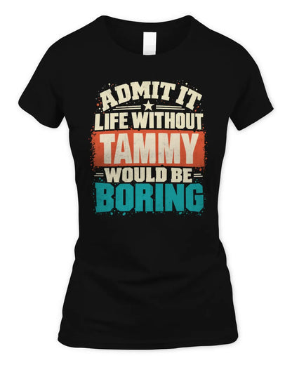 TAMMY P02-TH11-226 Personalized Admit It Life Without [Name] Would Be Boring T-Shirt - Custom Name Funny Gift - Women's Standard T-Shirt - Black