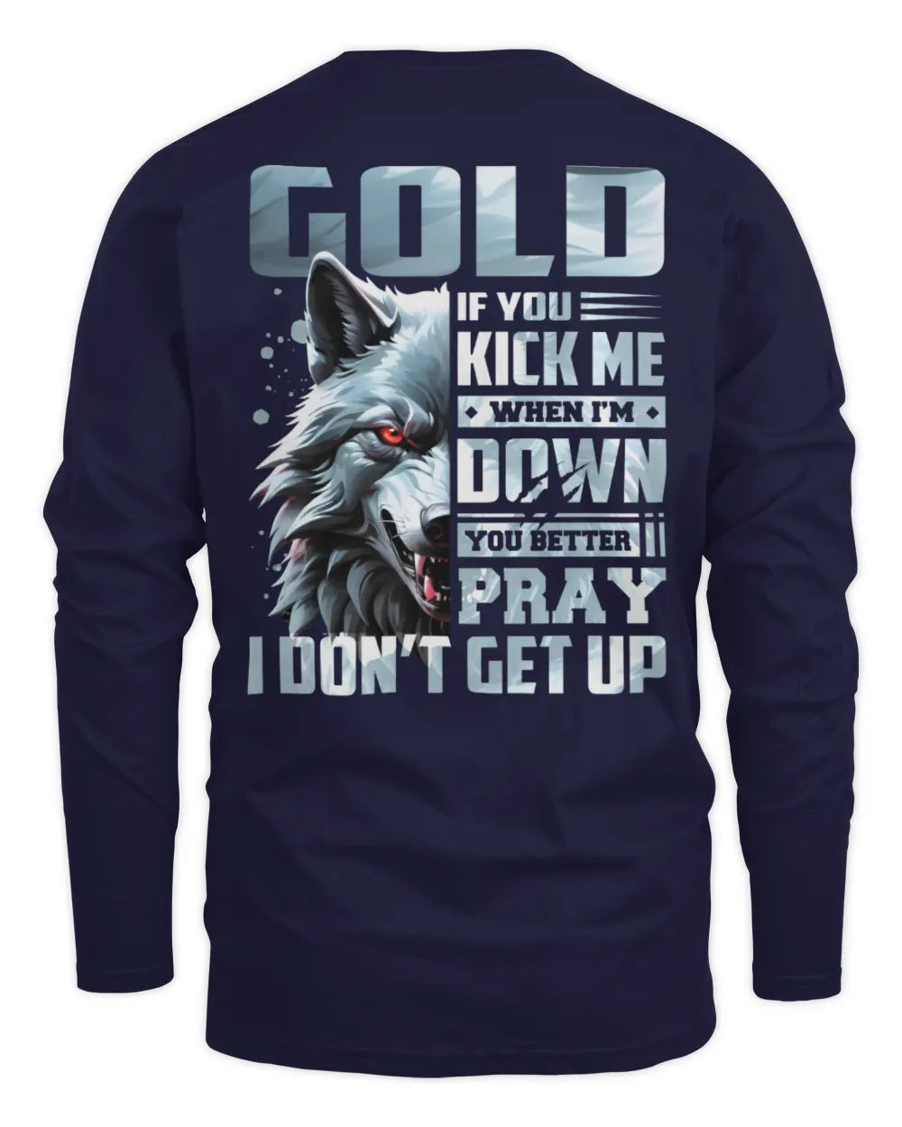 GOLD AP62-K4-666 - Personalized Fierce Wolf Quote Apparel “If You Kick Me When I’m Down, You Better Pray I Don’t Get Up” - Men's Long Sleeved T-Shirt - Navy