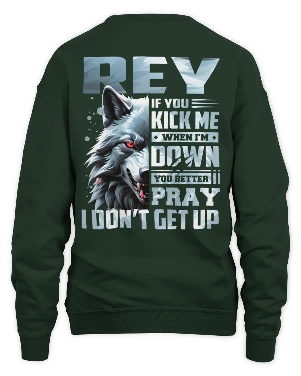 REY AP62-K4-666 - Personalized Fierce Wolf Quote Apparel “If You Kick Me When I’m Down, You Better Pray I Don’t Get Up” - Unisex Sweatshirt - Forest Green