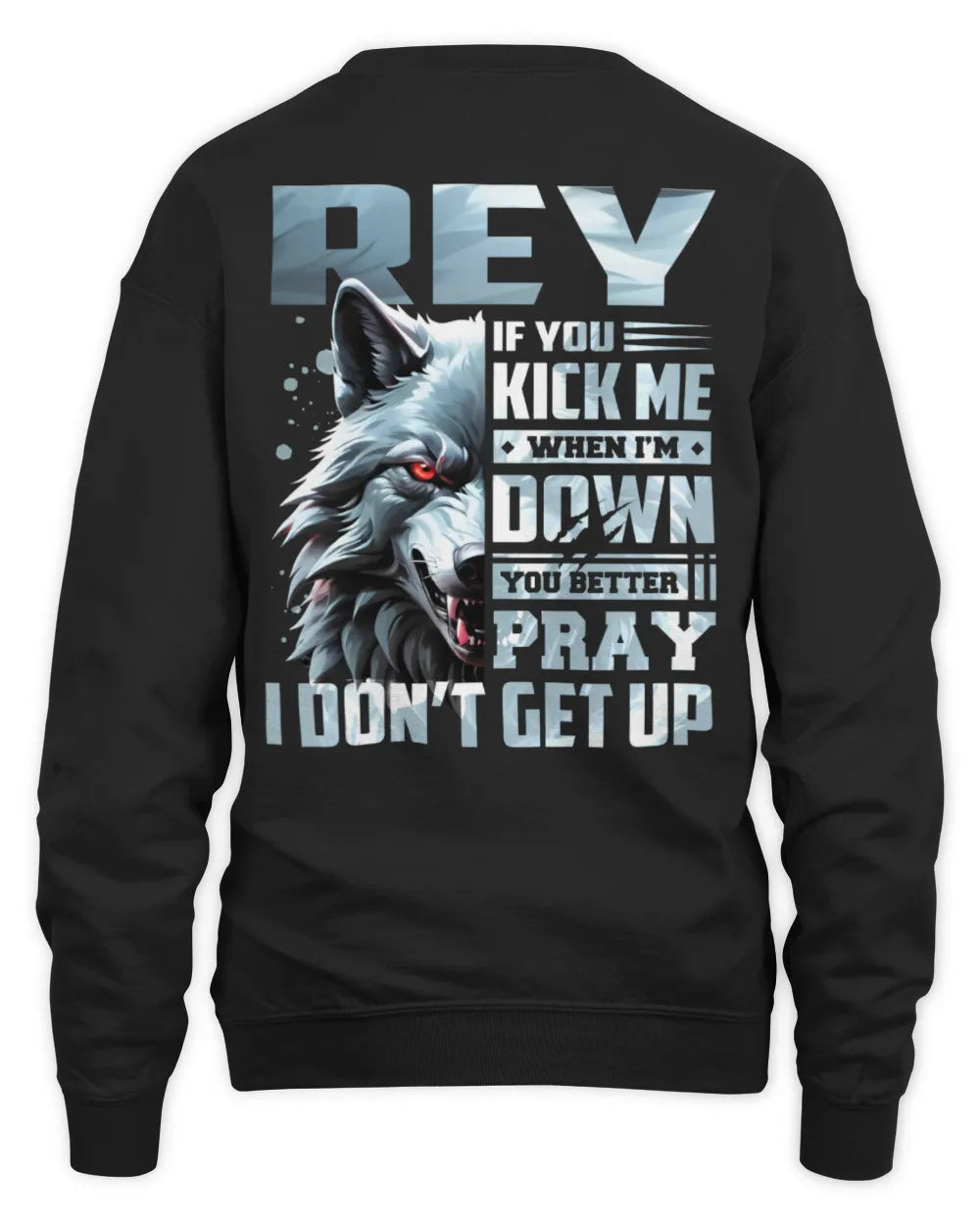 REY AP62-K4-666 - Personalized Fierce Wolf Quote Apparel “If You Kick Me When I’m Down, You Better Pray I Don’t Get Up” - Unisex Sweatshirt - Black