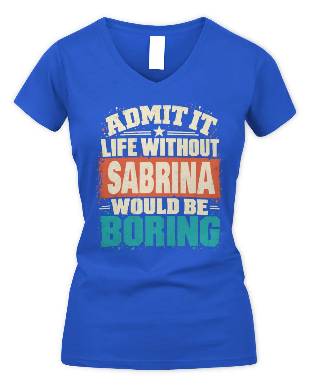 SABRINA P02-TH11-226 Personalized Admit It Life Without [Name] Would Be Boring T-Shirt - Custom Name Funny Gift - Women's V-Neck T-Shirt - Royal