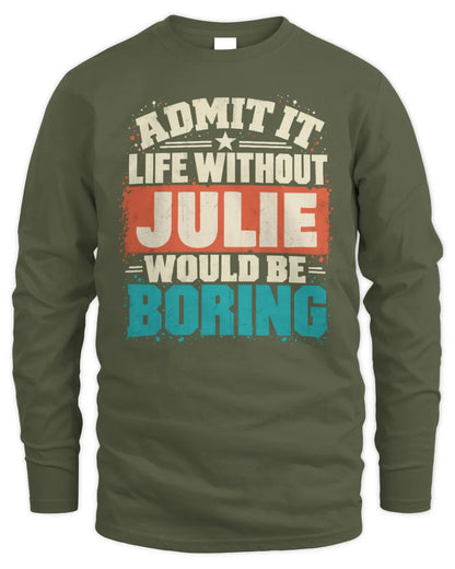 JULIE P02-TH11-226 Personalized Admit It Life Without [Name] Would Be Boring T-Shirt - Custom Name Funny Gift - Men's Long Sleeved T-Shirt - Military Green