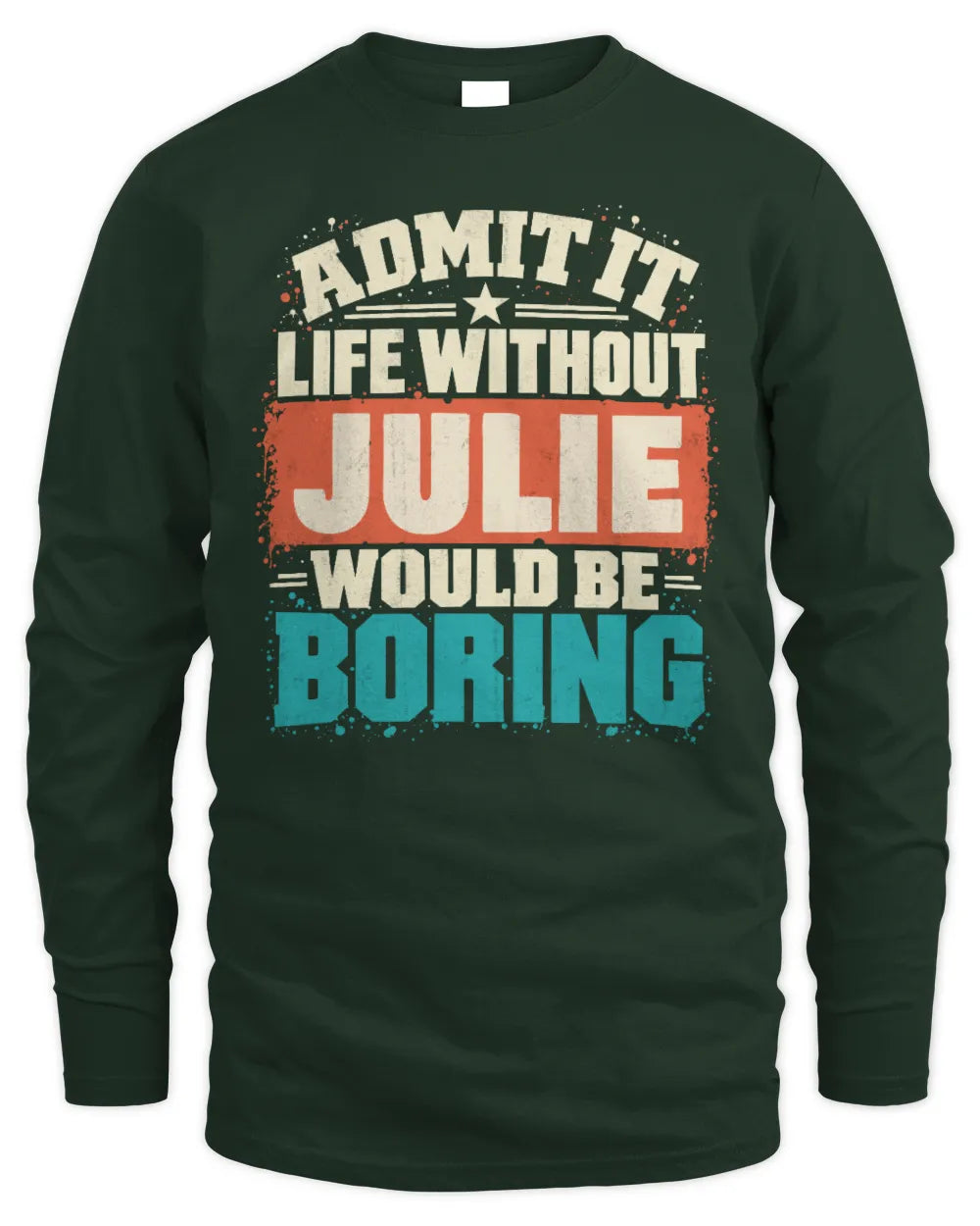 JULIE P02-TH11-226 Personalized Admit It Life Without [Name] Would Be Boring T-Shirt - Custom Name Funny Gift - Men's Long Sleeved T-Shirt - Forest Green