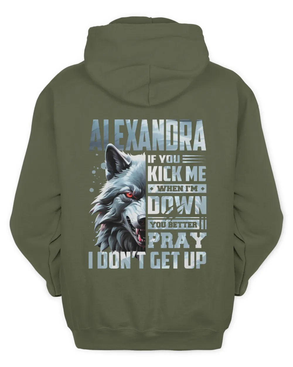 ALEXANDRA AP62-K4-666 - Personalized Fierce Wolf Quote Apparel “If You Kick Me When I’m Down, You Better Pray I Don’t Get Up” - Unisex Hoodie - Military Green