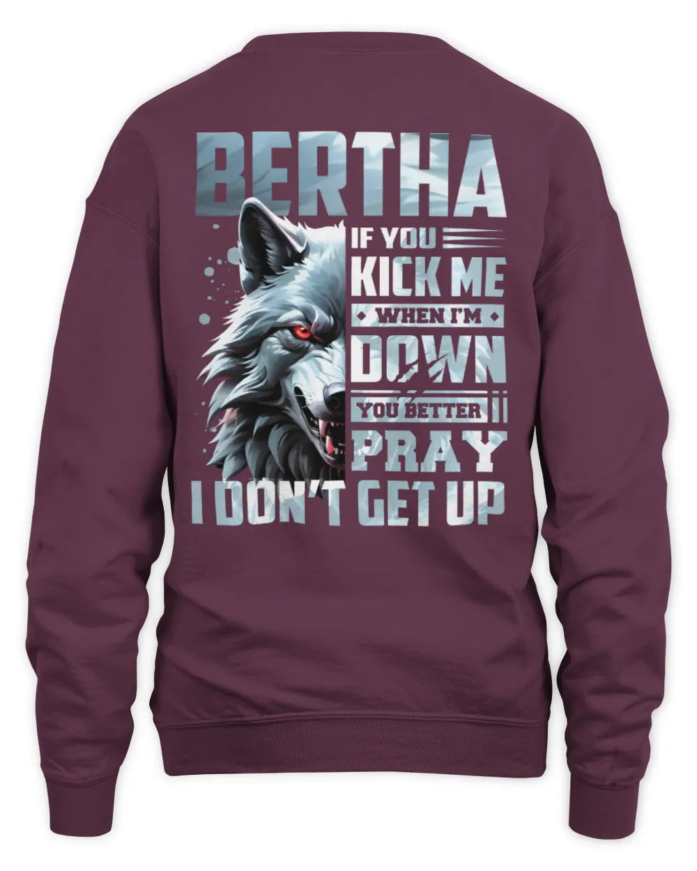 BERTHA AP62-K4-666 - Personalized Fierce Wolf Quote Apparel “If You Kick Me When I’m Down, You Better Pray I Don’t Get Up” - Unisex Sweatshirt - Maroon