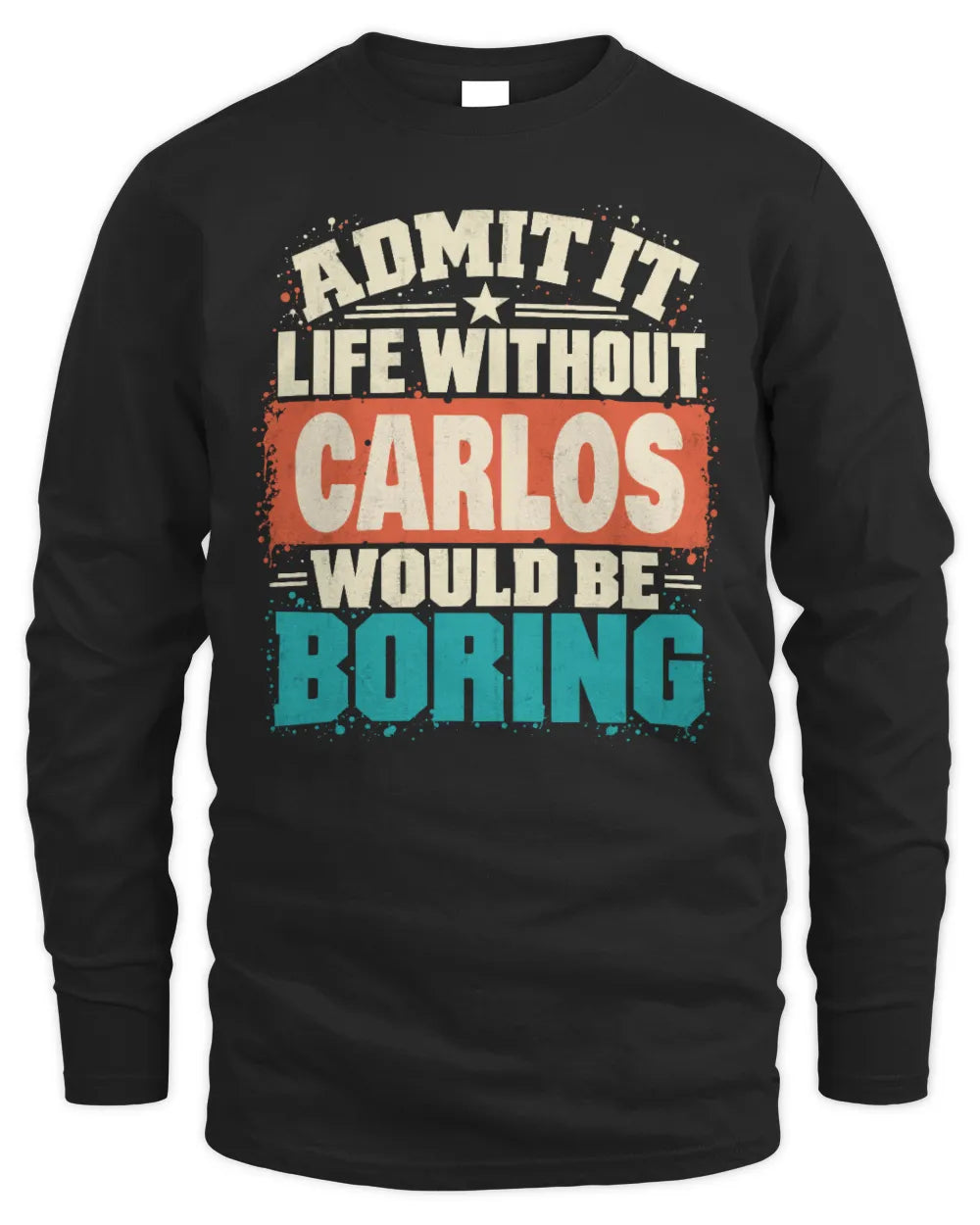 CARLOS P02-TH11-226 Personalized Admit It Life Without [Name] Would Be Boring T-Shirt - Custom Name Funny Gift - Men's Long Sleeved T-Shirt - Black