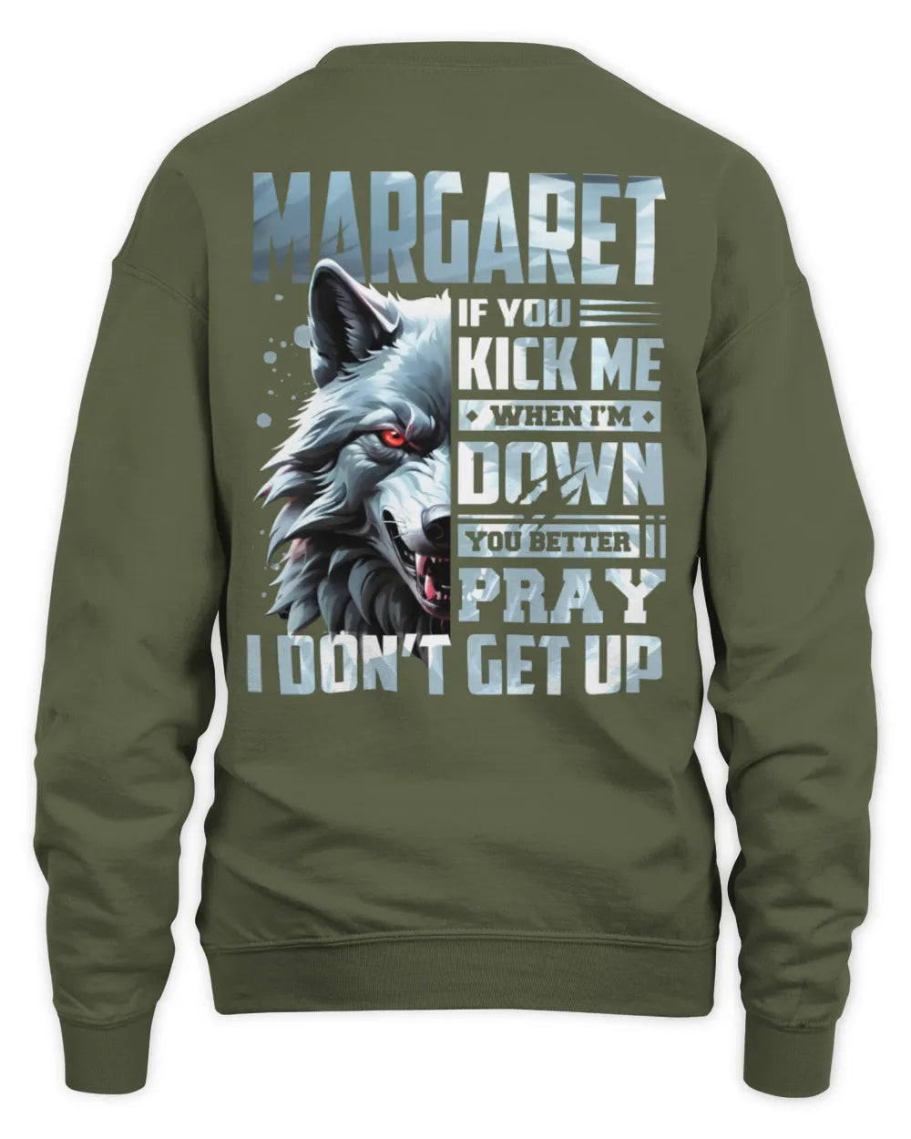MARGARET AP62-K4-666 - Personalized Fierce Wolf Quote Apparel “If You Kick Me When I’m Down, You Better Pray I Don’t Get Up” - Unisex Sweatshirt - Military Green