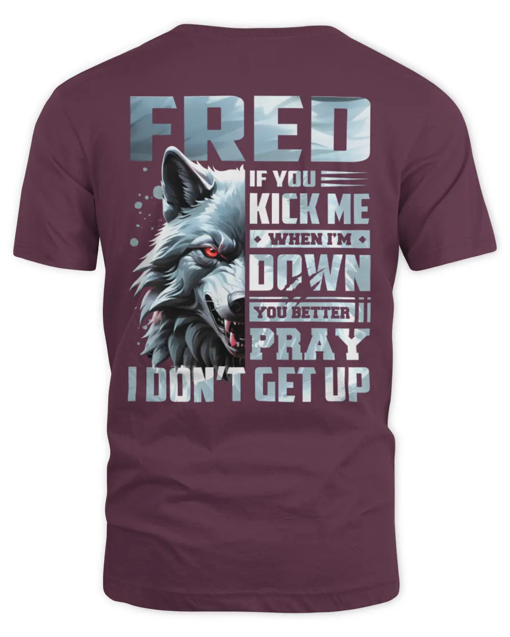 FRED AP62-K4-666 - Personalized Fierce Wolf Quote Apparel “If You Kick Me When I’m Down, You Better Pray I Don’t Get Up” - Unisex Standard T-Shirt - Maroon