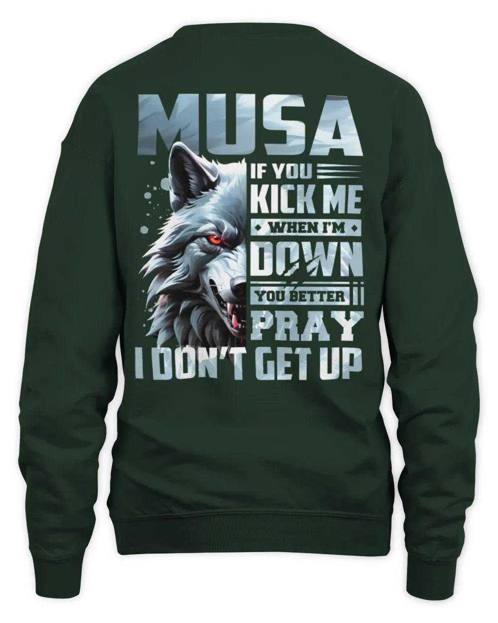 MUSA AP62-K4-666 - Personalized Fierce Wolf Quote Apparel “If You Kick Me When I’m Down, You Better Pray I Don’t Get Up” - Unisex Sweatshirt - Forest Green