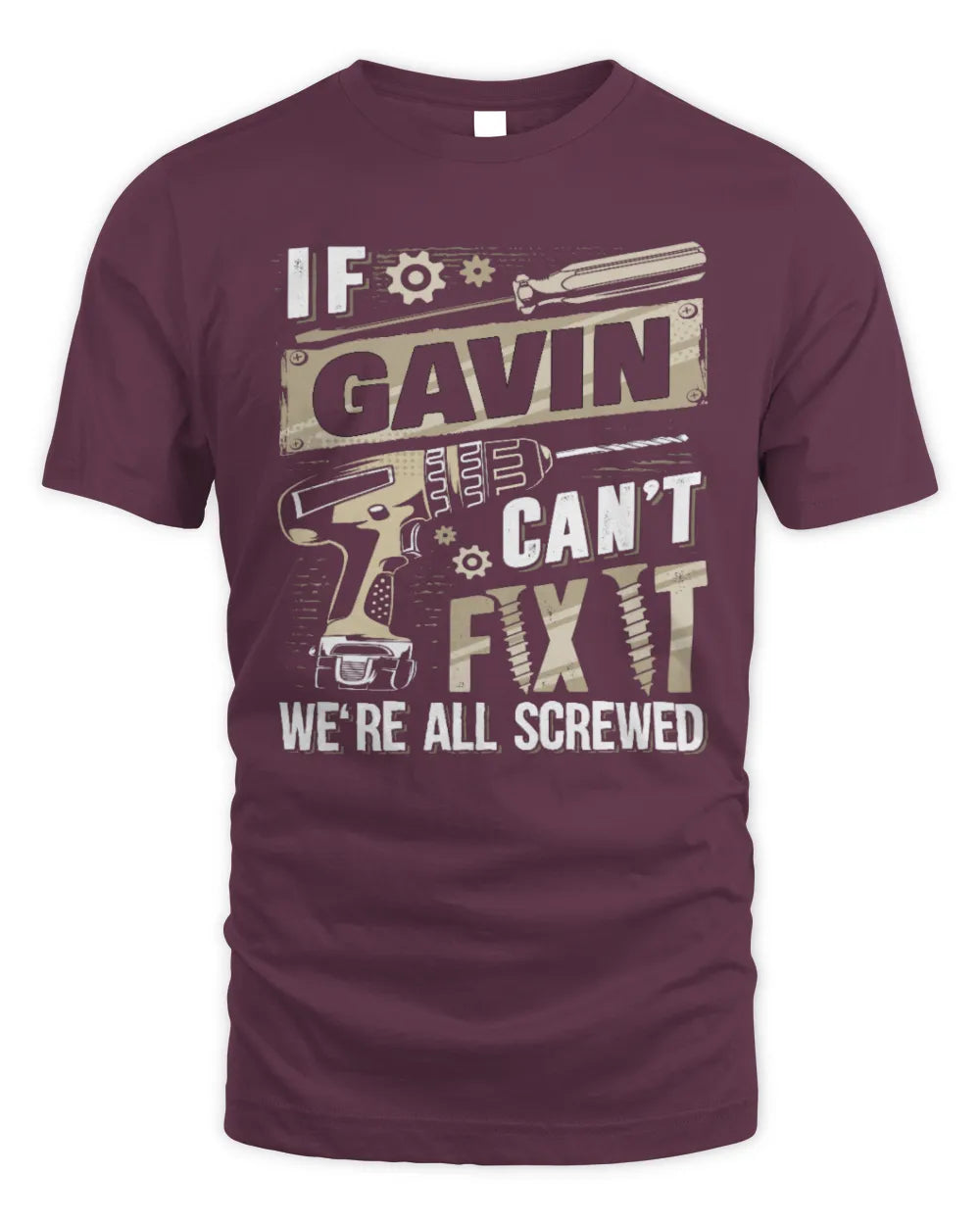 GAVIN TX03 P02 - Personalized Handyman Mechanic Shirt “If NAME Can’t Fix It, We’re All Screwed” - Unisex Standard T-Shirt - Maroon