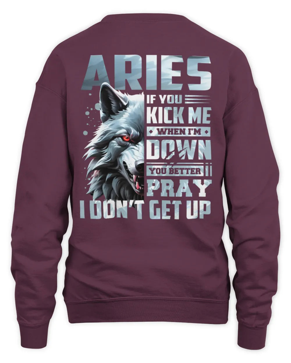 ARIES AP62-K4-666 - Personalized Fierce Wolf Quote Apparel “If You Kick Me When I’m Down, You Better Pray I Don’t Get Up” - Unisex Sweatshirt - Maroon