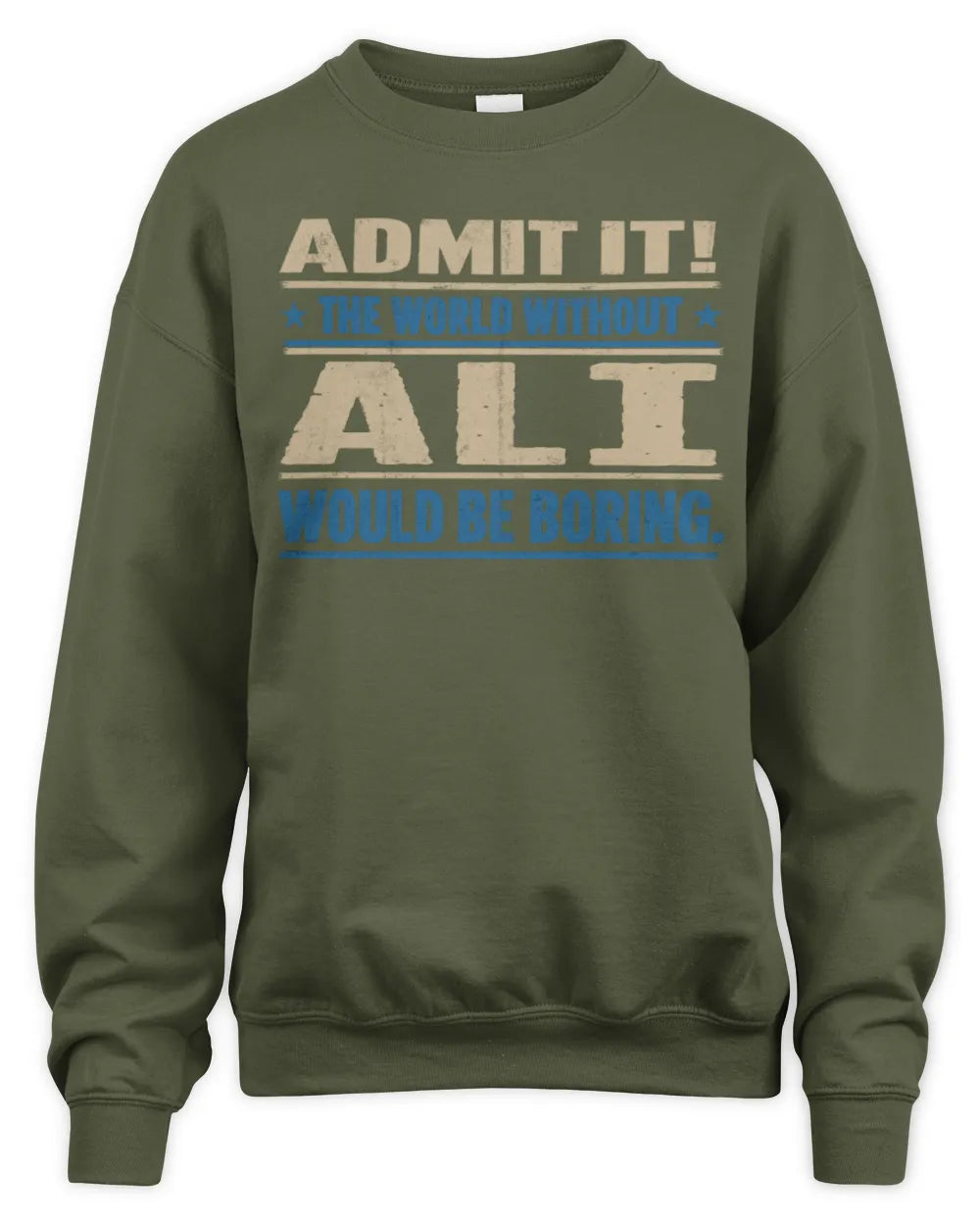 ALI TP68-K2-968 – Personalized Funny Quote Apparel “The World Without NAME Would Be Boring” - Unisex Sweatshirt - Military Green