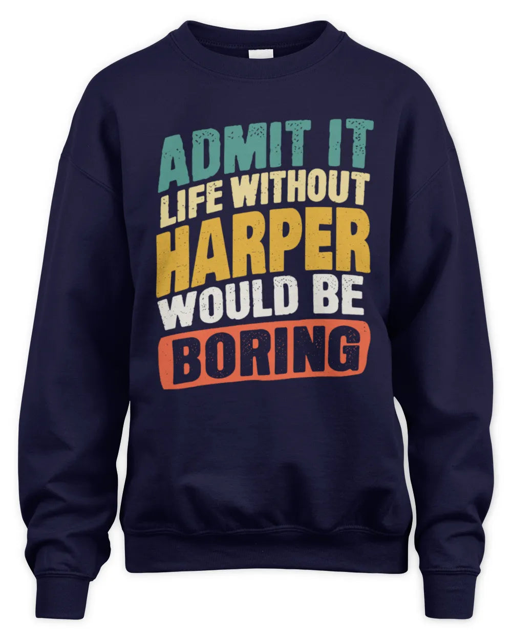HARPER TP88-K4-229
Personalized Funny Quote Apparel “Life Without NAME Would Be Boring” - Unisex Sweatshirt - Navy
