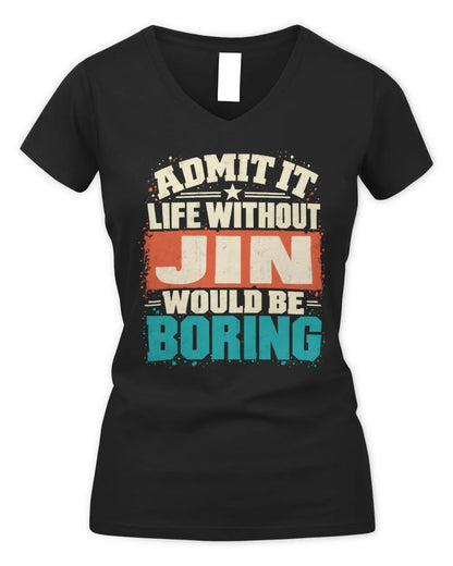 JIN P02-TH11-226 Personalized Admit It Life Without [Name] Would Be Boring T-Shirt - Custom Name Funny Gift - Women's V-Neck T-Shirt - Black