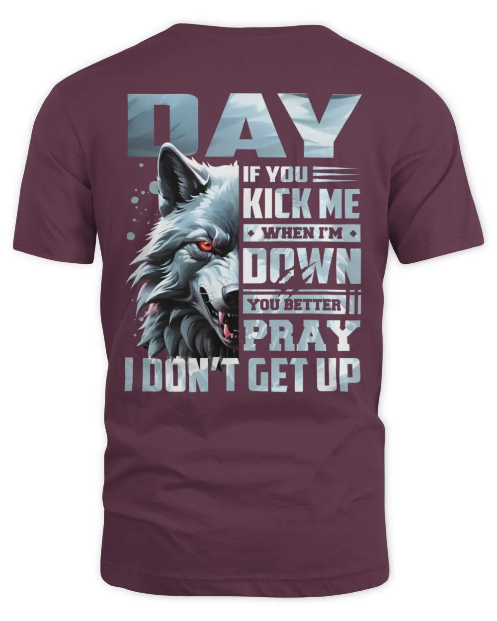 DAY AP62-K4-666 - Personalized Fierce Wolf Quote Apparel “If You Kick Me When I’m Down, You Better Pray I Don’t Get Up” - Unisex Standard T-Shirt - Maroon
