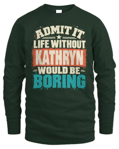 KATHRYN P02-TH11-226 Personalized Admit It Life Without [Name] Would Be Boring T-Shirt - Custom Name Funny Gift - Men's Long Sleeved T-Shirt - Forest Green