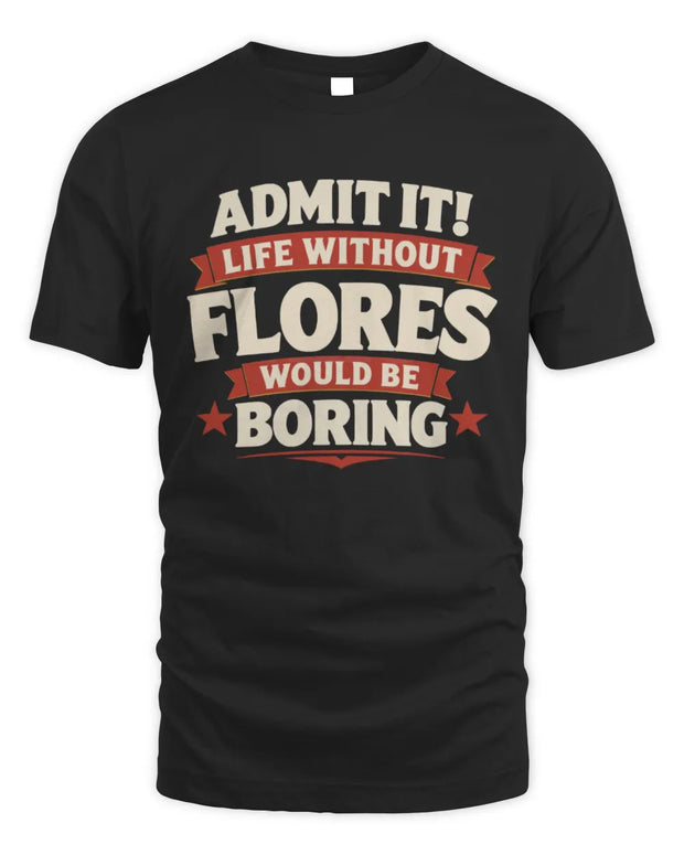 FLORES P4 KT003 Personalized Funny Quote Apparel “Life Without NAME Would Be Boring”