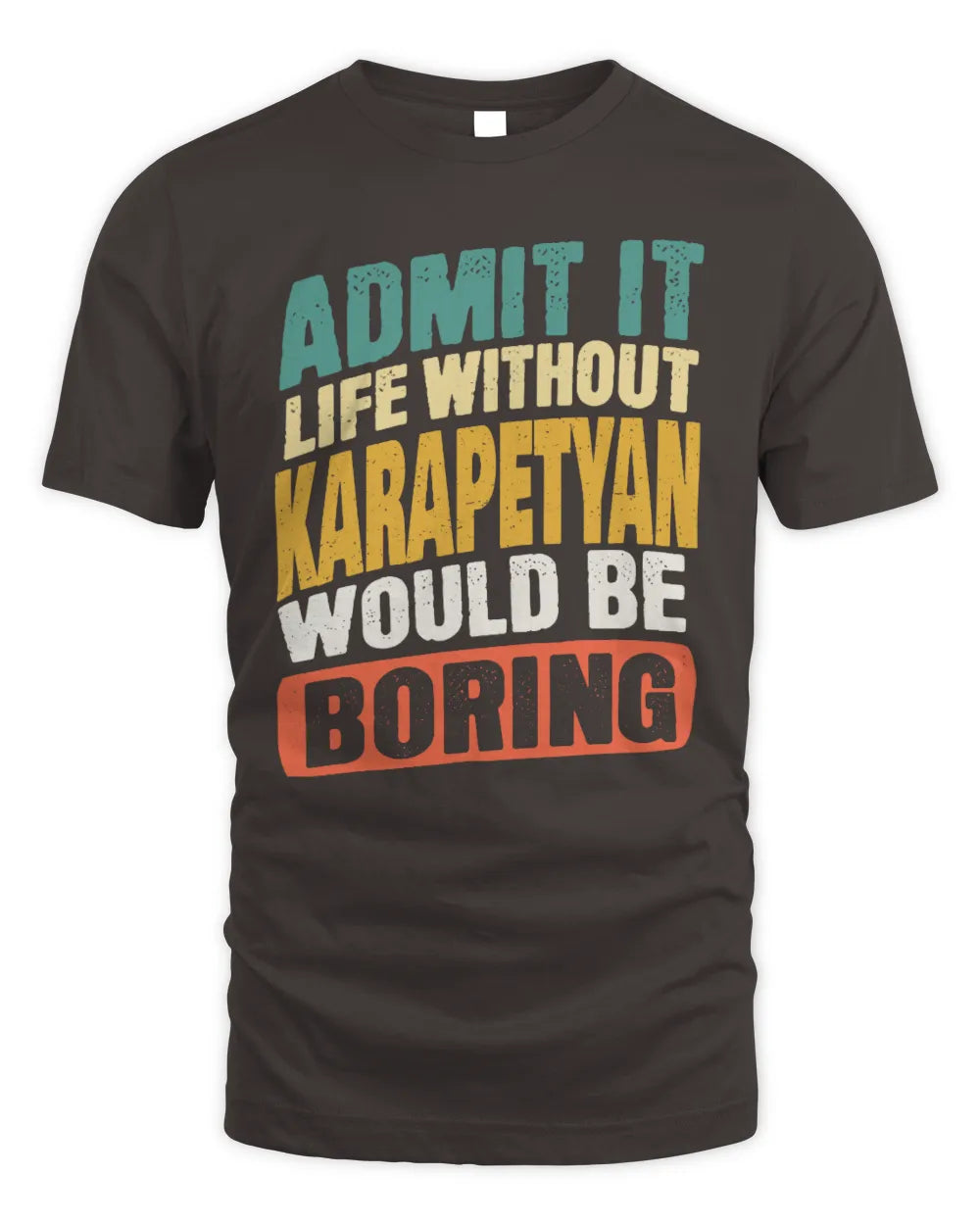 KARAPETYAN TP88-K4-229
Personalized Funny Quote Apparel “Life Without NAME Would Be Boring” - Unisex Standard T-Shirt - Dark Chocolate