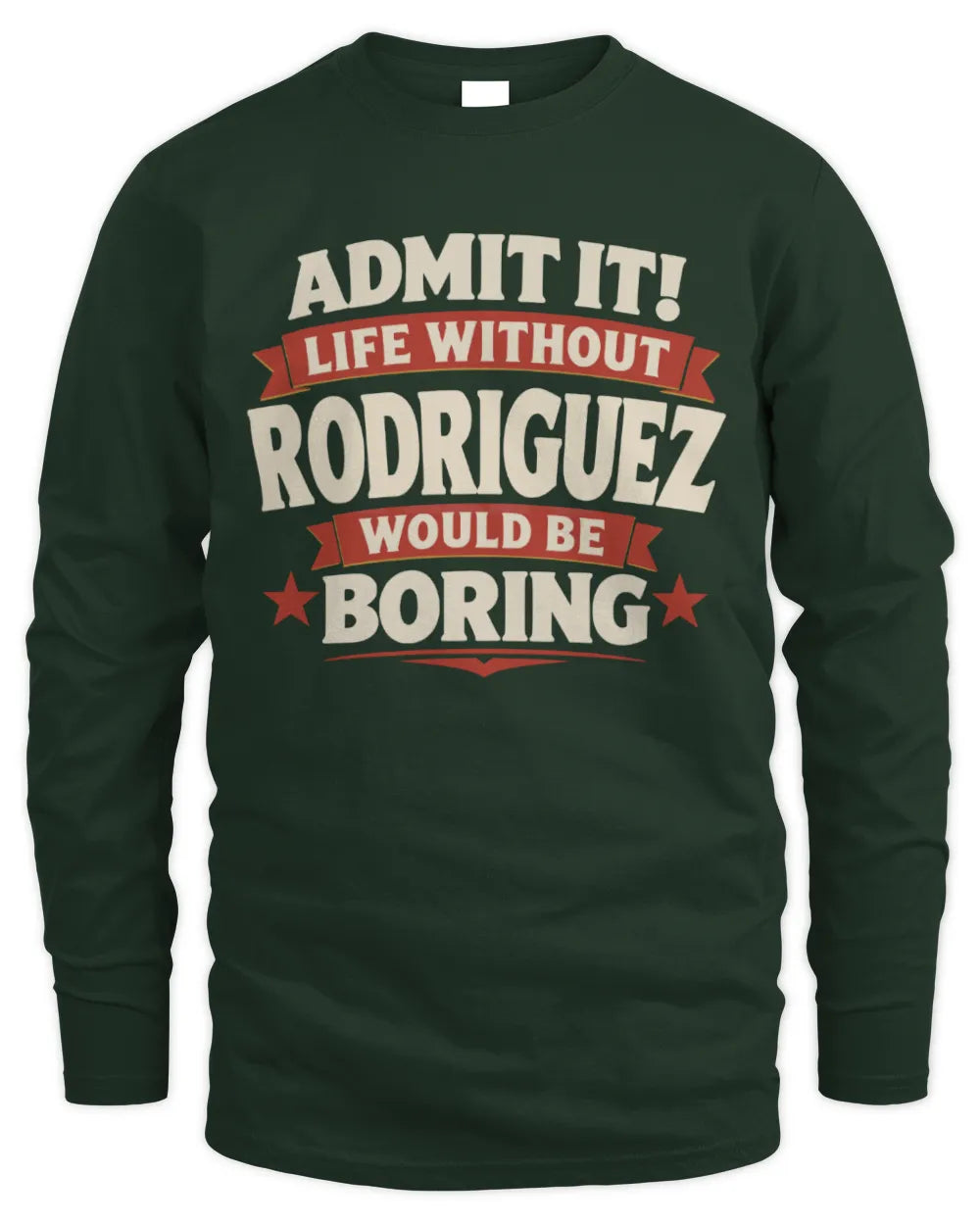 RODRIGUEZ P4 KT003 Personalized Funny Quote Apparel “Life Without NAME Would Be Boring” - Men's Long Sleeved T-Shirt - Forest Green